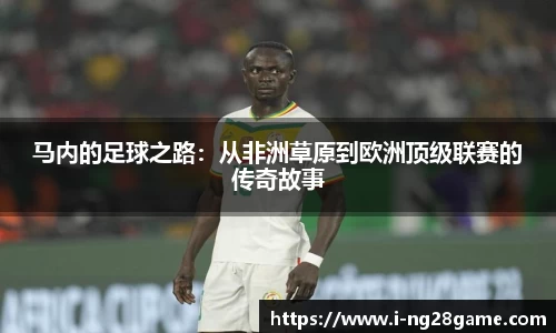 马内的足球之路：从非洲草原到欧洲顶级联赛的传奇故事